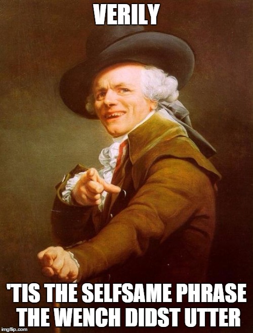 Joseph Ducreux | VERILY 'TIS THE SELFSAME PHRASE THE WENCH DIDST UTTER | image tagged in memes,joseph ducreux | made w/ Imgflip meme maker