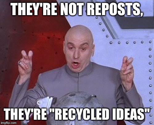 Dr Evil Laser | THEY'RE NOT REPOSTS, THEY'RE "RECYCLED IDEAS" | image tagged in memes,dr evil laser | made w/ Imgflip meme maker