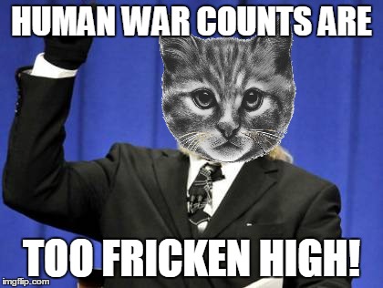 Too Damn High | HUMAN WAR COUNTS ARE TOO FRICKEN HIGH! | image tagged in memes,too damn high | made w/ Imgflip meme maker