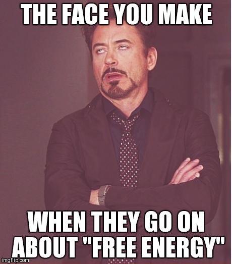 Face You Make Robert Downey Jr Meme | THE FACE YOU MAKE WHEN THEY GO ON ABOUT "FREE ENERGY" | image tagged in memes,face you make robert downey jr | made w/ Imgflip meme maker