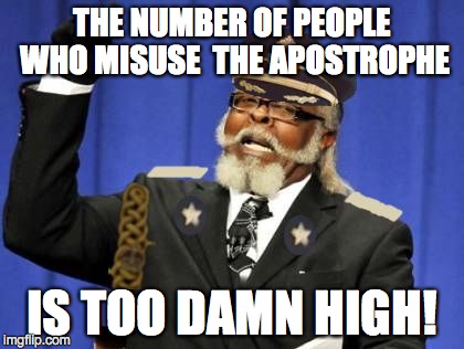 THE NUMBER OF PEOPLE WHO MISUSE  THE APOSTROPHE IS TOO DAMN HIGH! | image tagged in too damn obvious | made w/ Imgflip meme maker