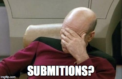 Captain Picard Facepalm Meme | SUBMITIONS? | image tagged in memes,captain picard facepalm | made w/ Imgflip meme maker