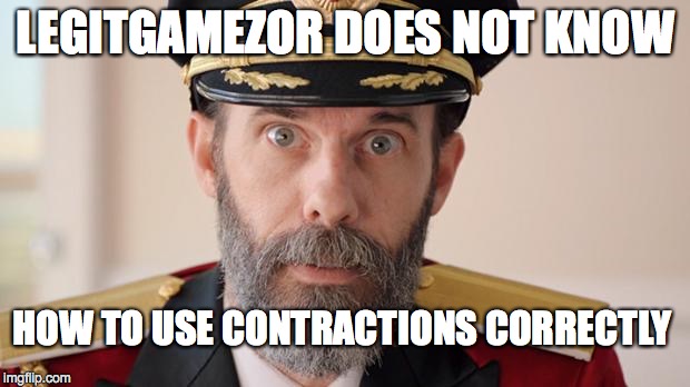 Capitan Obvious | LEGITGAMEZOR DOES NOT KNOW HOW TO USE CONTRACTIONS CORRECTLY | image tagged in capitan obvious | made w/ Imgflip meme maker