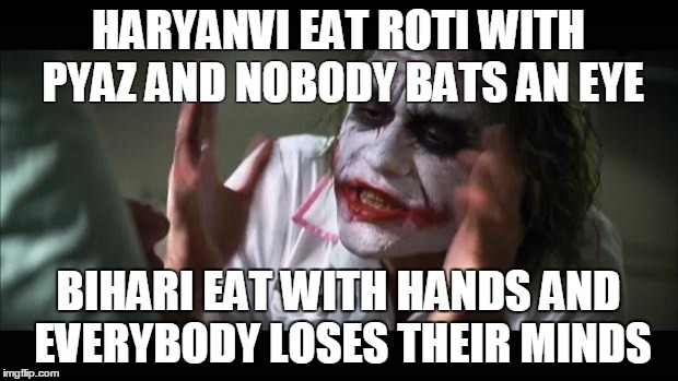 And everybody loses their minds Meme | HARYANVI EAT ROTI WITH PYAZ AND NOBODY BATS AN EYE BIHARI EAT WITH HANDS AND EVERYBODY LOSES THEIR MINDS | image tagged in memes,and everybody loses their minds | made w/ Imgflip meme maker