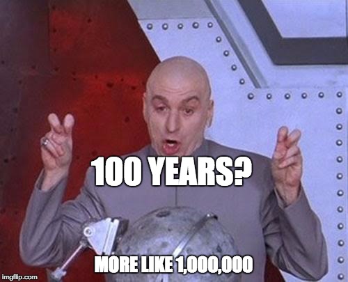 Dr Evil Laser Meme | 100 YEARS? MORE LIKE 1,000,000 | image tagged in memes,dr evil laser | made w/ Imgflip meme maker