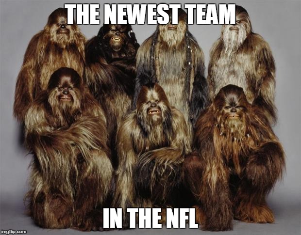Wookies, Star Wars, Forest World Problems | THE NEWEST TEAM IN THE NFL | image tagged in wookies star wars forest world problems | made w/ Imgflip meme maker