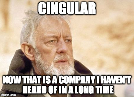 Obi Wan Kenobi | CINGULAR NOW THAT IS A COMPANY I HAVEN'T HEARD OF IN A LONG TIME | image tagged in memes,obi wan kenobi,AdviceAnimals | made w/ Imgflip meme maker