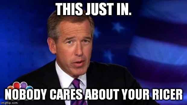 News Anchor | THIS JUST IN. NOBODY CARES ABOUT YOUR RICER | image tagged in news anchor | made w/ Imgflip meme maker
