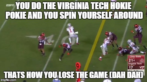 Ohio State Memes | YOU DO THE VIRGINIA TECH HOKIE POKIE AND YOU SPIN YOURSELF AROUND THATS HOW YOU LOSE THE GAME (DAH DAH) | image tagged in ohio state,virginia tech,braxton miller,spin,hokie pokie,move | made w/ Imgflip meme maker