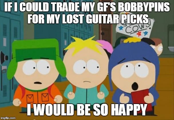 i would be so happy craig | IF I COULD TRADE MY GF'S BOBBYPINS FOR MY LOST GUITAR PICKS I WOULD BE SO HAPPY | image tagged in i would be so happy craig | made w/ Imgflip meme maker
