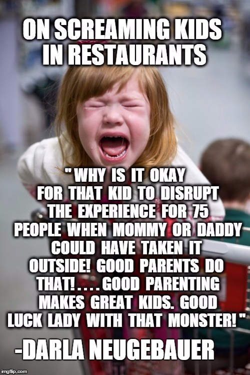screaming kids in public places | -DARLA NEUGEBAUER | image tagged in parenting,parents | made w/ Imgflip meme maker