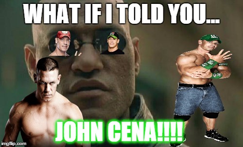I'm so sorry about this... | WHAT IF I TOLD YOU... JOHN CENA!!!! | image tagged in memes,matrix morpheus,john cena | made w/ Imgflip meme maker