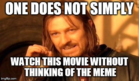 One Does Not Simply | ONE DOES NOT SIMPLY WATCH THIS MOVIE WITHOUT THINKING OF THE MEME | image tagged in memes,one does not simply | made w/ Imgflip meme maker