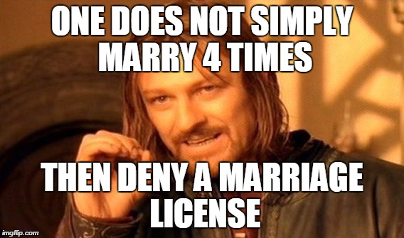 One Does Not Simply Meme | ONE DOES NOT SIMPLY MARRY 4 TIMES THEN DENY A MARRIAGE LICENSE | image tagged in memes,one does not simply | made w/ Imgflip meme maker