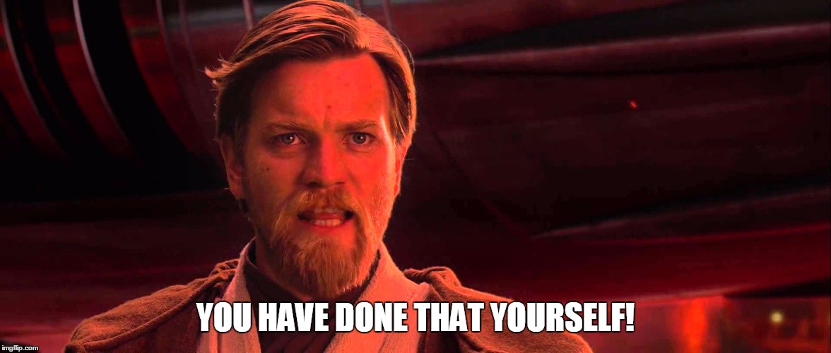 YOU HAVE DONE THAT YOURSELF! | image tagged in obiwan | made w/ Imgflip meme maker