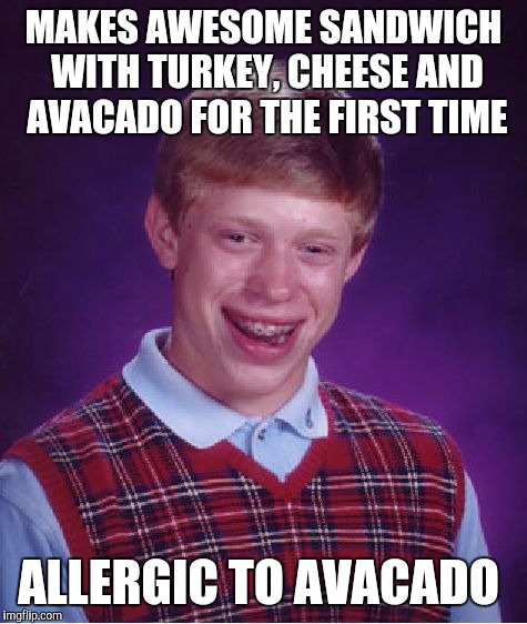 Bad Luck Brian Meme | MAKES AWESOME SANDWICH WITH TURKEY, CHEESE AND AVACADO FOR THE FIRST TIME ALLERGIC TO AVACADO | image tagged in memes,bad luck brian | made w/ Imgflip meme maker