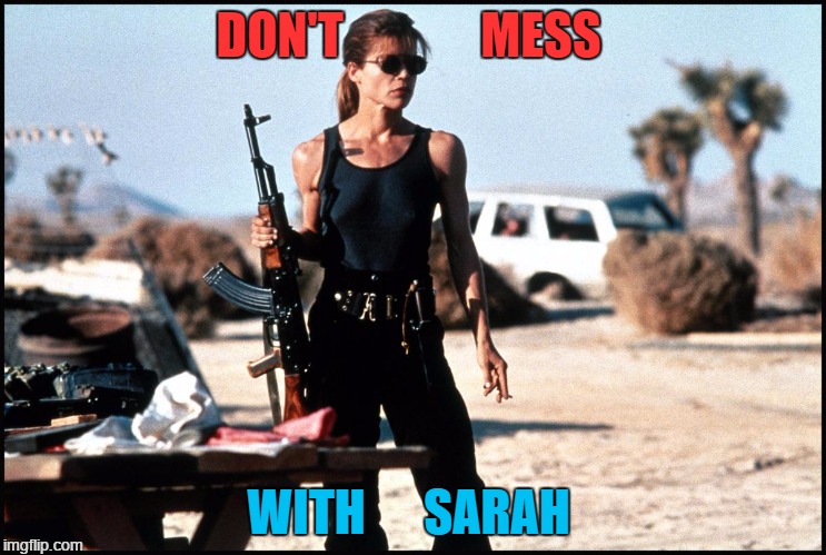sarah connor | DON'T              MESS WITH      SARAH | image tagged in sarah connor | made w/ Imgflip meme maker