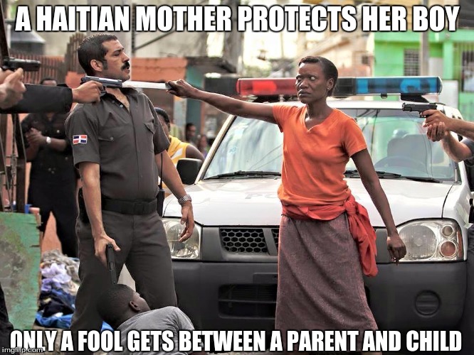 Staunch mother | A HAITIAN MOTHER PROTECTS HER BOY ONLY A FOOL GETS BETWEEN A PARENT AND CHILD | image tagged in you have no power here | made w/ Imgflip meme maker