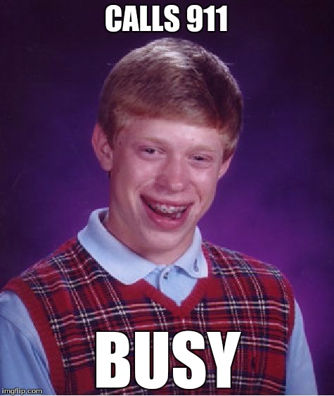 Bad Luck Brian | CALLS 911 BUSY | image tagged in memes,bad luck brian | made w/ Imgflip meme maker