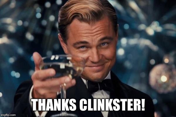 Leonardo Dicaprio Cheers Meme | THANKS CLINKSTER! | image tagged in memes,leonardo dicaprio cheers | made w/ Imgflip meme maker