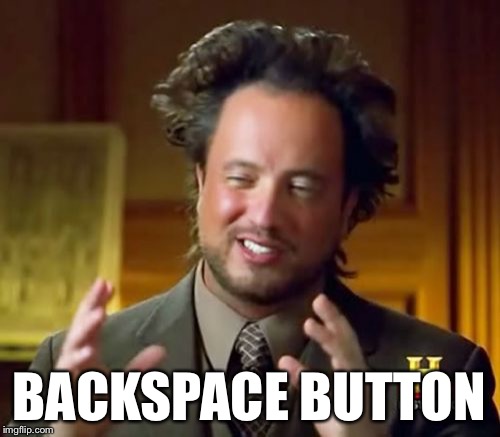 Ancient Aliens Meme | BACKSPACE BUTTON | image tagged in memes,ancient aliens | made w/ Imgflip meme maker