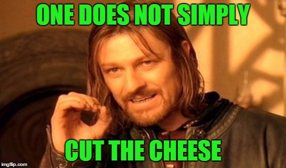 One Does Not Simply Meme | ONE DOES NOT SIMPLY CUT THE CHEESE | image tagged in memes,one does not simply | made w/ Imgflip meme maker