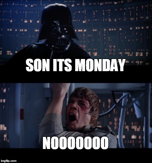 Star Wars No | SON ITS MONDAY NOOOOOOO | image tagged in memes,star wars no | made w/ Imgflip meme maker