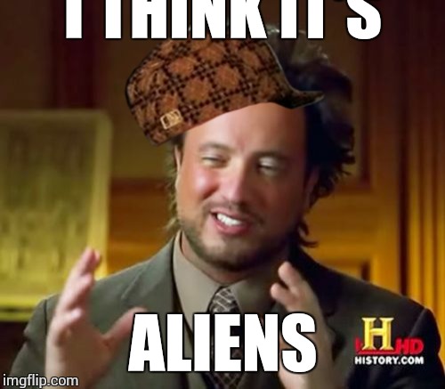 Ancient Aliens Meme | I THINK IT'S ALIENS | image tagged in memes,ancient aliens,scumbag | made w/ Imgflip meme maker