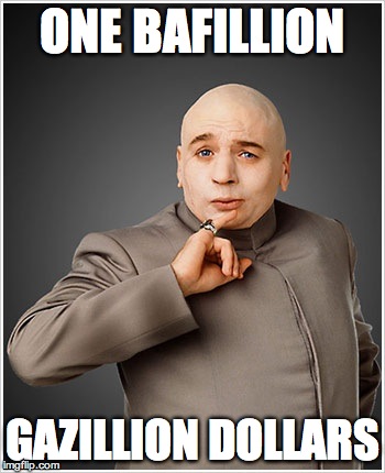 Dr Evil Meme | ONE BAFILLION GAZILLION DOLLARS | image tagged in memes,dr evil | made w/ Imgflip meme maker