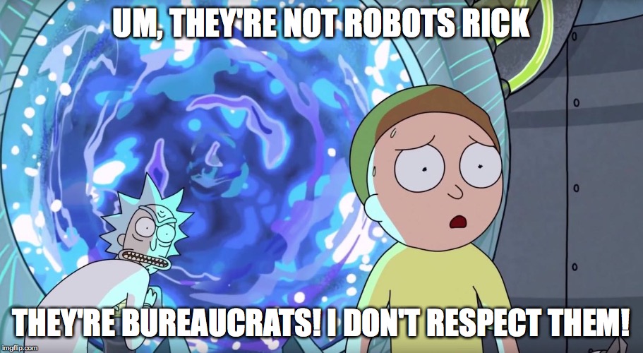 UM, THEY'RE NOT ROBOTS RICK THEY'RE BUREAUCRATS! I DON'T RESPECT THEM! | image tagged in bureaucrats,rick and morty | made w/ Imgflip meme maker