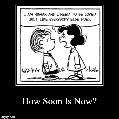 image tagged in funny,demotivationals,the smiths,how soon is now,charlie brown | made w/ Imgflip demotivational maker