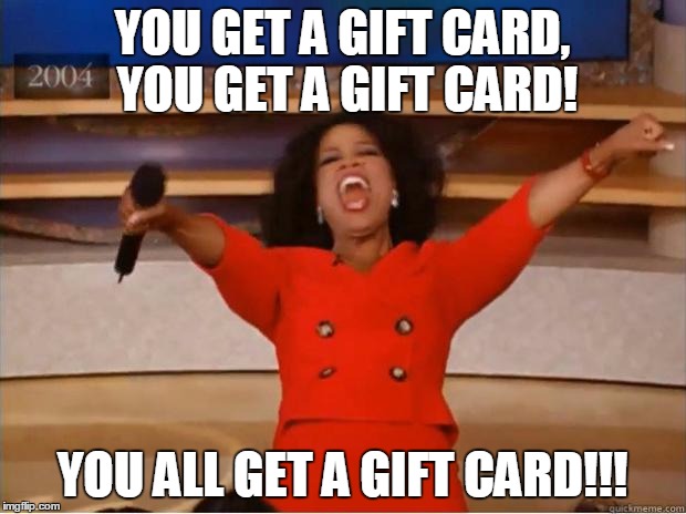 Oprah You Get A Meme | YOU GET A GIFT CARD, YOU GET A GIFT CARD! YOU ALL GET A GIFT CARD!!! | image tagged in oprah excited | made w/ Imgflip meme maker