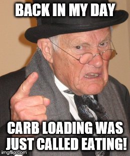 seriously crossfitters, stop with that term | BACK IN MY DAY CARB LOADING WAS JUST CALLED EATING! | image tagged in memes,back in my day | made w/ Imgflip meme maker