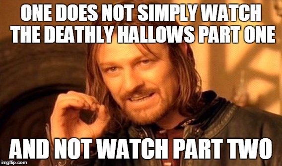 One Does Not Simply Meme | ONE DOES NOT SIMPLY WATCH THE DEATHLY HALLOWS PART ONE AND NOT WATCH PART TWO | image tagged in memes,one does not simply | made w/ Imgflip meme maker