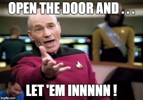 Picard Wtf Meme | OPEN THE DOOR AND . . . LET 'EM INNNNN ! | image tagged in memes,picard wtf | made w/ Imgflip meme maker