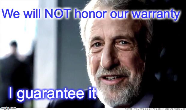 I Guarantee It Meme | We will NOT honor our warranty I guarantee it | image tagged in memes,i guarantee it | made w/ Imgflip meme maker