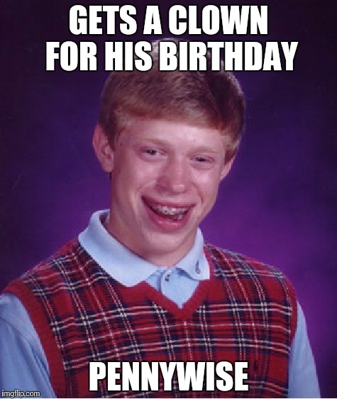 Bad Luck Brian Meme | GETS A CLOWN FOR HIS BIRTHDAY PENNYWISE | image tagged in memes,bad luck brian | made w/ Imgflip meme maker