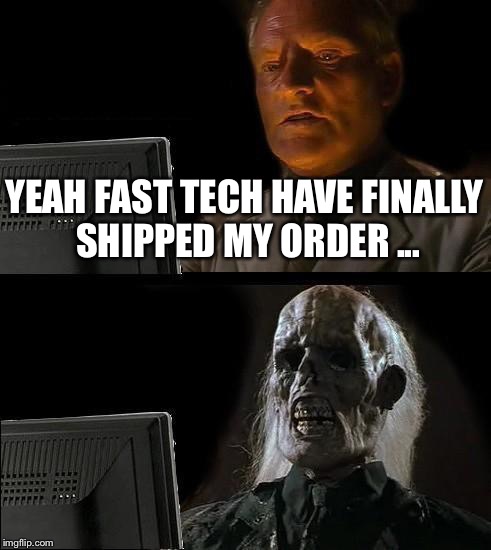 I'll Just Wait Here | YEAH FAST TECH HAVE FINALLY SHIPPED MY ORDER ... | image tagged in memes,ill just wait here | made w/ Imgflip meme maker