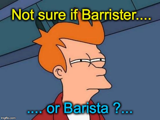 Futurama Fry Meme | Not sure if Barrister.... .... or Barista ?... | image tagged in memes,futurama fry | made w/ Imgflip meme maker