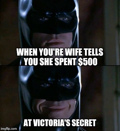 Batman Smiles | WHEN YOU'RE WIFE TELLS YOU SHE SPENT $500 AT VICTORIA'S SECRET | image tagged in memes,batman smiles | made w/ Imgflip meme maker