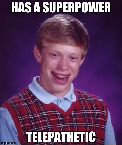 Bad Luck Brian | HAS A SUPERPOWER TELEPATHETIC | image tagged in memes,bad luck brian | made w/ Imgflip meme maker