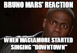 Kevin Hart | BRUNO MARS' REACTION WHEN MACLAMORE STARTED SINGING "DOWNTOWN" | image tagged in memes,kevin hart the hell | made w/ Imgflip meme maker