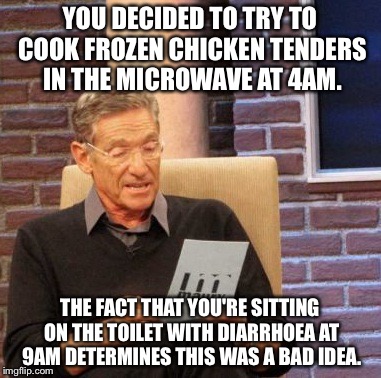 Maury Lie Detector Meme | YOU DECIDED TO TRY TO COOK FROZEN CHICKEN TENDERS IN THE MICROWAVE AT 4AM. THE FACT THAT YOU'RE SITTING ON THE TOILET WITH DIARRHOEA AT 9AM  | image tagged in memes,maury lie detector | made w/ Imgflip meme maker