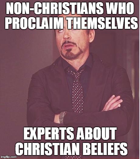 Face You Make Robert Downey Jr Meme | NON-CHRISTIANS WHO PROCLAIM THEMSELVES EXPERTS ABOUT CHRISTIAN BELIEFS | image tagged in memes,face you make robert downey jr | made w/ Imgflip meme maker