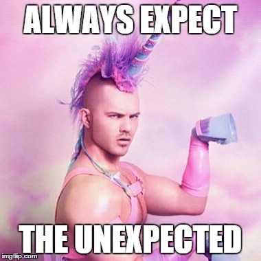 Unicorn MAN Meme | ALWAYS EXPECT THE UNEXPECTED | image tagged in memes,unicorn man | made w/ Imgflip meme maker
