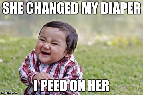 Evil Toddler | SHE CHANGED MY DIAPER I PEED ON HER | image tagged in memes,evil toddler | made w/ Imgflip meme maker