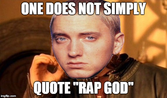 One Does Not Simply | ONE DOES NOT SIMPLY QUOTE "RAP GOD" | image tagged in memes,one does not simply,eminem | made w/ Imgflip meme maker