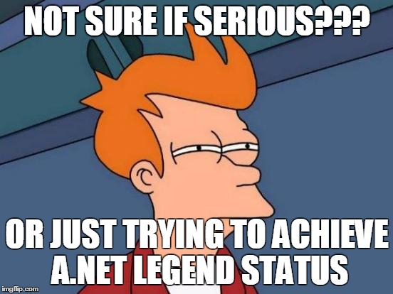 Futurama Fry Meme | NOT SURE IF SERIOUS??? OR JUST TRYING TO ACHIEVE A.NET LEGEND STATUS | image tagged in memes,futurama fry | made w/ Imgflip meme maker