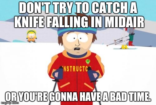 Super Cool Ski Instructor | DON'T TRY TO CATCH A KNIFE FALLING IN MIDAIR OR YOU'RE GONNA HAVE A BAD TIME. | image tagged in memes,super cool ski instructor | made w/ Imgflip meme maker