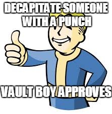 DECAPITATE SOMEONE WITH A PUNCH VAULT BOY APPROVES | image tagged in vault boy approves | made w/ Imgflip meme maker